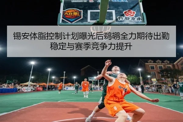 锡安体脂控制计划曝光后鹈鹕全力期待出勤稳定与赛季竞争力提升